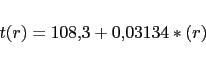 \begin{displaymath}\begin{array}{l l} t(r) = 108.3 + 0.03134 * (r) \end{array}\end{displaymath}