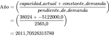 \begin{displaymath}\begin{split}\text{A~no} & = \left( \frac{capacidad\_actual +...
...22000.0}{2565.0} \right) \\ & = 2011.70526315789 \\ \end{split}\end{displaymath}