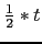 $ \frac{1}{2} * t$
